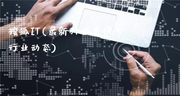 搜狐IT(最新科技资讯与行业动态)/